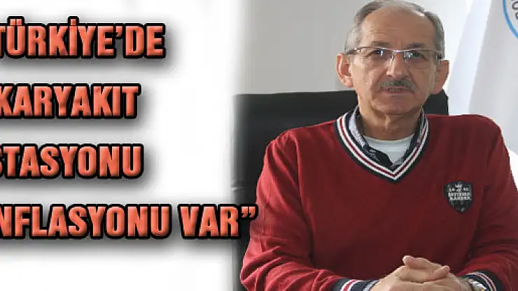 'TÜRKİYE'DE AKARYAKIT İSTASYONU ENFLASYONU VAR'