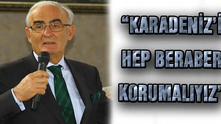 YILMAZ: 'KARADENİZ'İ HEP BERABER KORUMALIYIZ'