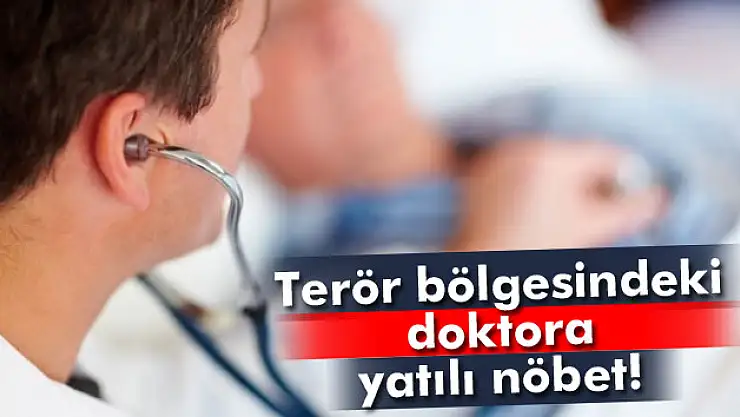 Terör bölgesindeki doktora yatılı nöbet!
