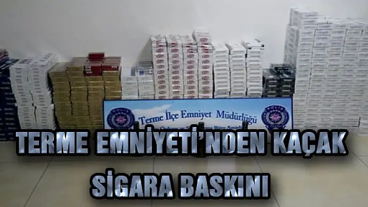 TERME EMNİYETİ'NDEN KAÇAK SİGARA BASKINI