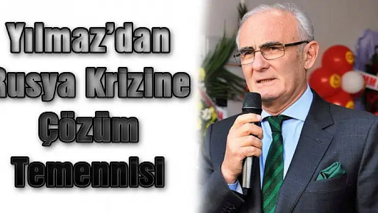 Yılmaz'dan Rusya Krizine Çözüm Temennisi