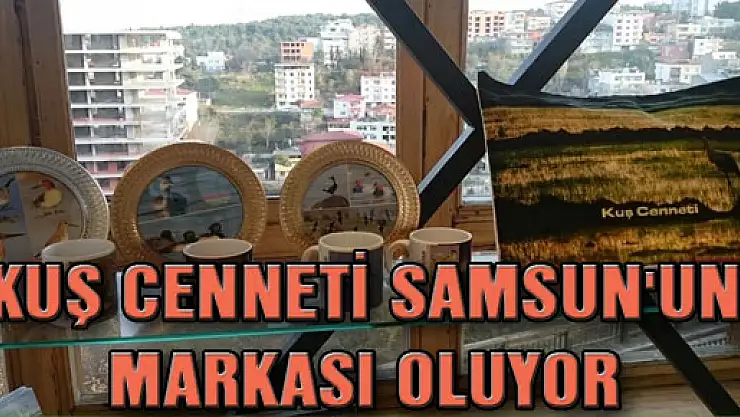 KUŞ CENNETİ SAMSUN'UN MARKASI OLUYOR