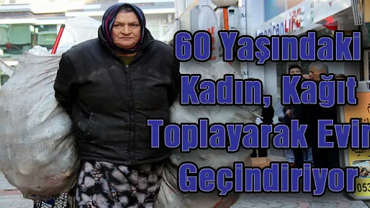 60 Yaşındaki Kadın, Kağıt Toplayarak Evini Geçindiriyor