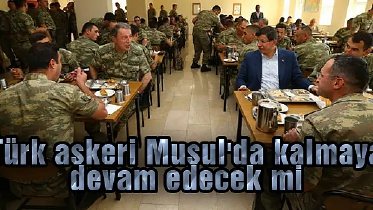 Türk askeri Musul'da kalmaya devam edecek mi?