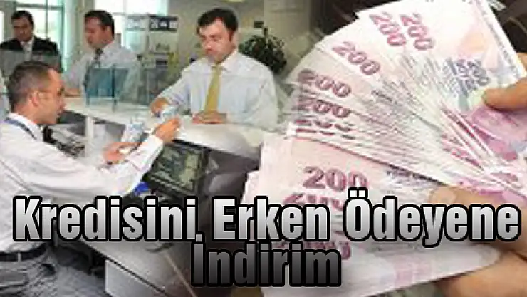 Kredisini Erken Ödeyene İndirim