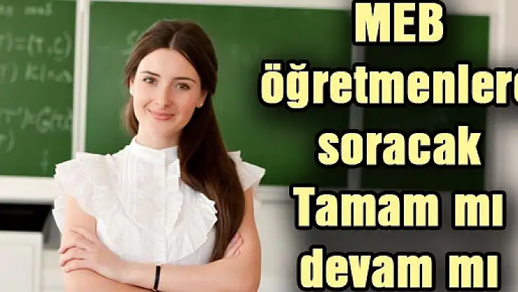 MEB öğretmenlere soracak: Tamam mı devam mı?