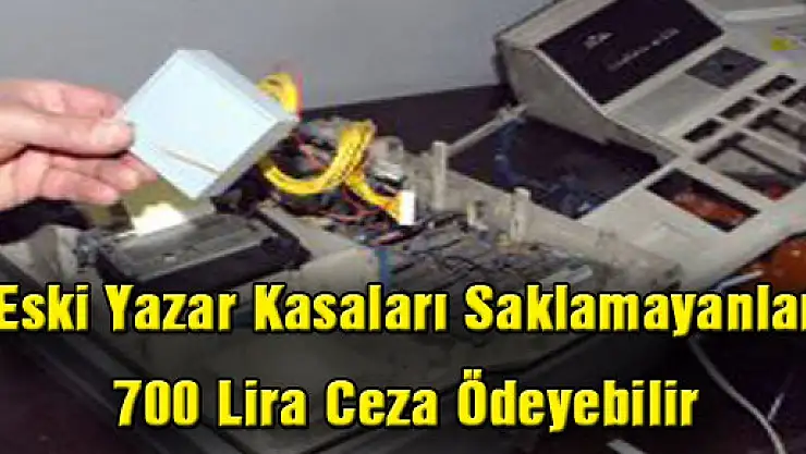 Eski Yazar Kasaları Saklamayanlar 700 Lira Ceza Ödeyebilir