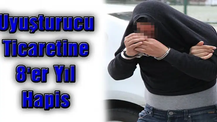Uyuşturucu Ticaretine 8'er Yıl Hapis