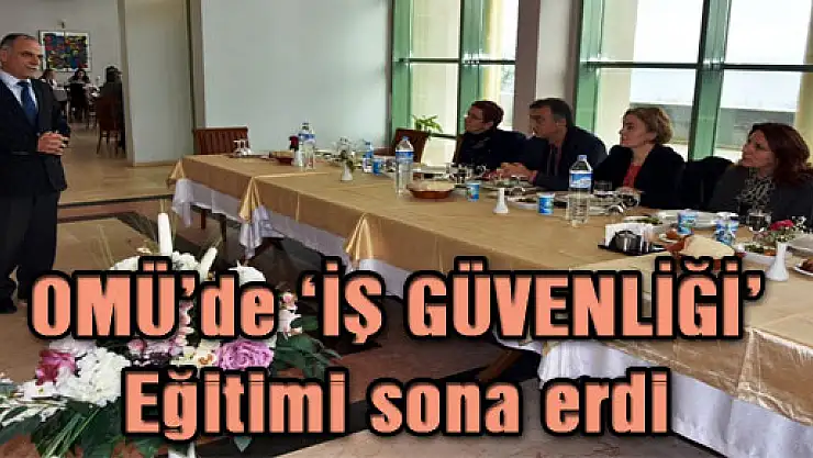 OMÜ'de 'İŞ GÜVENLİĞİ' Eğitimi sona erdi