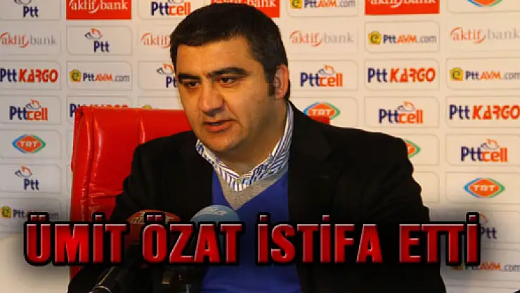 ÜMİT ÖZAT İSTİFA ETTİ