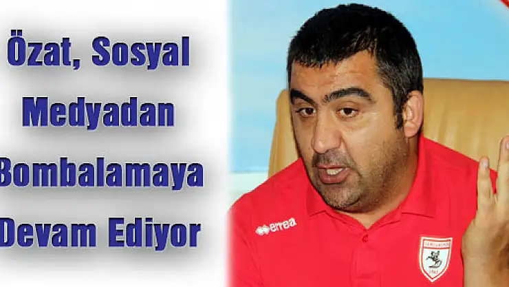 Özat, Sosyal Medyadan Bombalamaya Devam Ediyor 