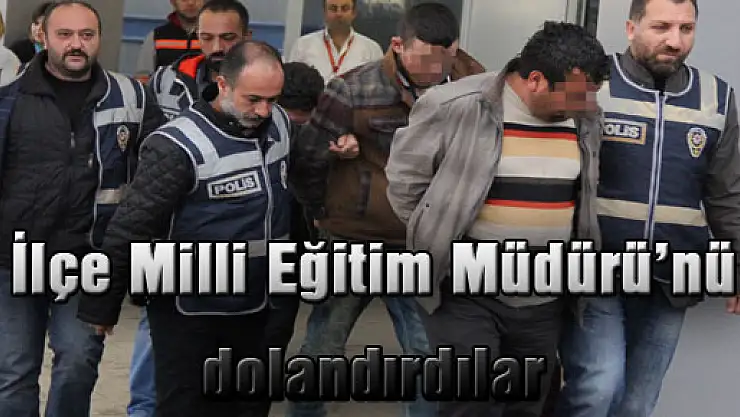 Samsun Valisiyim diyerek, İlçe Milli Eğitim Müdürü'nü dolandırdılar