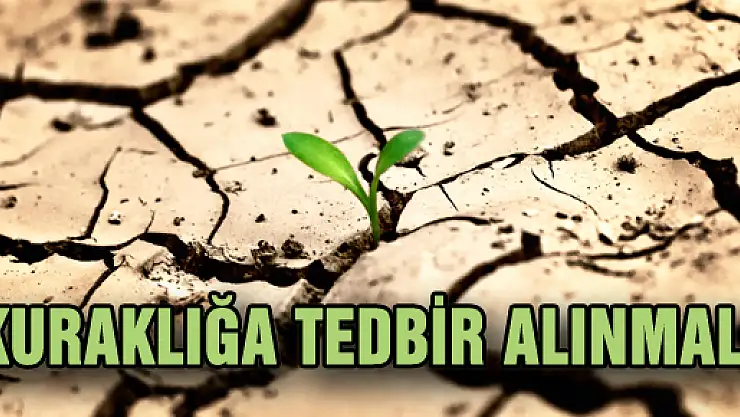 'KURAKLIĞA TEDBİR ALINMALI'
