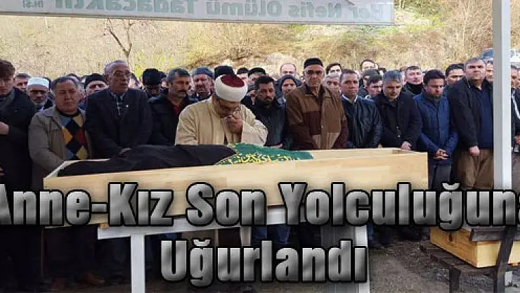 Anne-Kız Son Yolculuğuna Uğurlandı