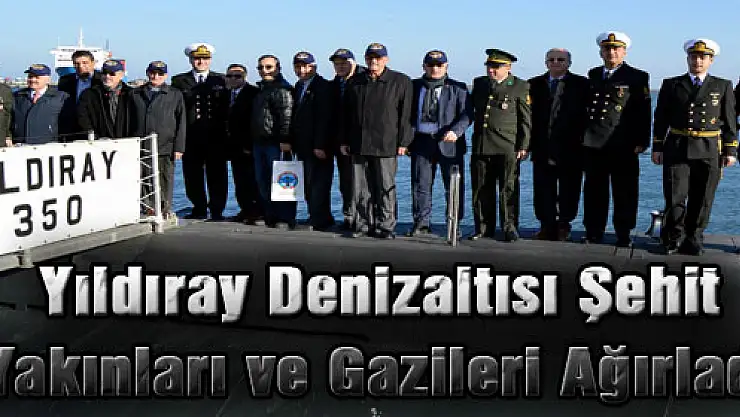 Yıldıray Denizaltısı Şehit Yakınları ve Gazileri Ağırladı