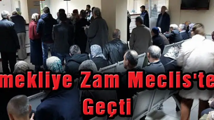 Emekliye Zam Meclis'ten Geçti