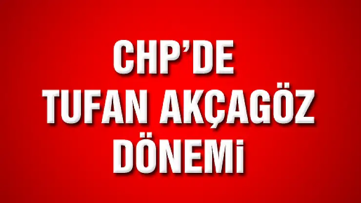 CHP'NİN YENİ İL BAŞKANI : TUFAN AKÇAGÖZ