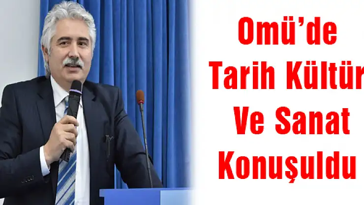 Omü'de Tarih Kültür Ve Sanat Konuşuldu