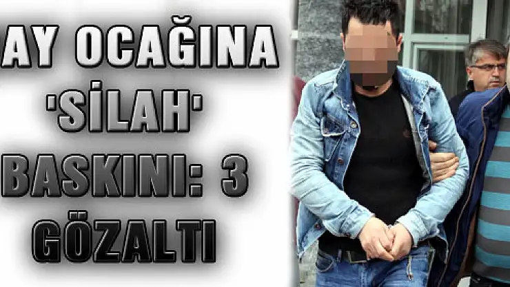 ÇAY OCAĞINA 'SİLAH' BASKINI: 3 GÖZALTI