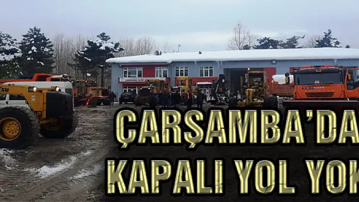 ÇARŞAMBA'DA KAPALI YOL YOK