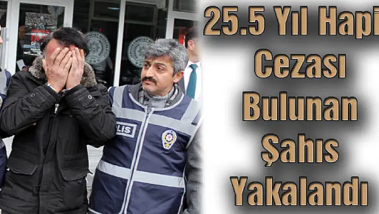 25.5 Yıl Hapis Cezası Bulunan Şahıs Yakalandı