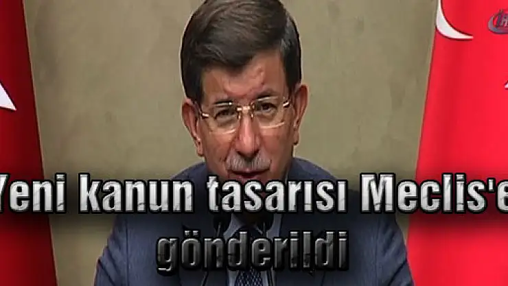 Yeni kanun tasarısı Meclis'e gönderildi