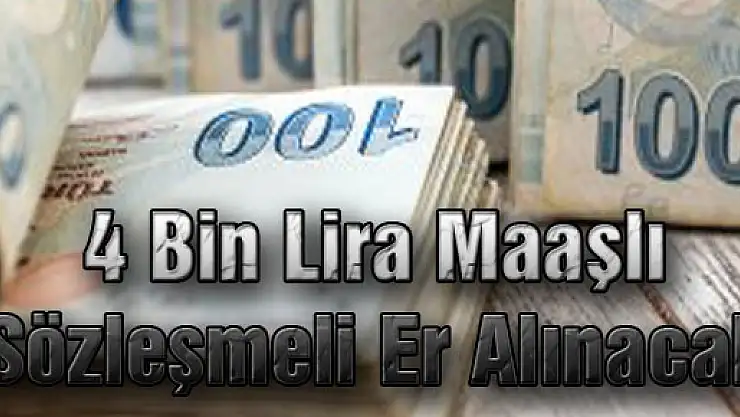 4 Bin Lira Maaşlı Sözleşmeli Er Alınacak