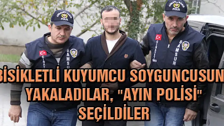 BİSİKLETLİ KUYUMCU SOYGUNCUSUNU YAKALADILAR, 'AYIN POLİSİ' SEÇİLDİLER