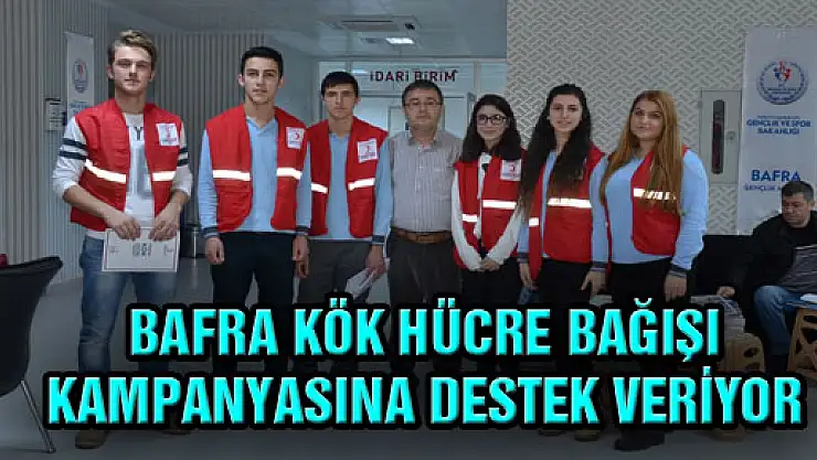 BAFRA KÖK HÜCRE BAĞIŞI KAMPANYASINA DESTEK VERİYOR
