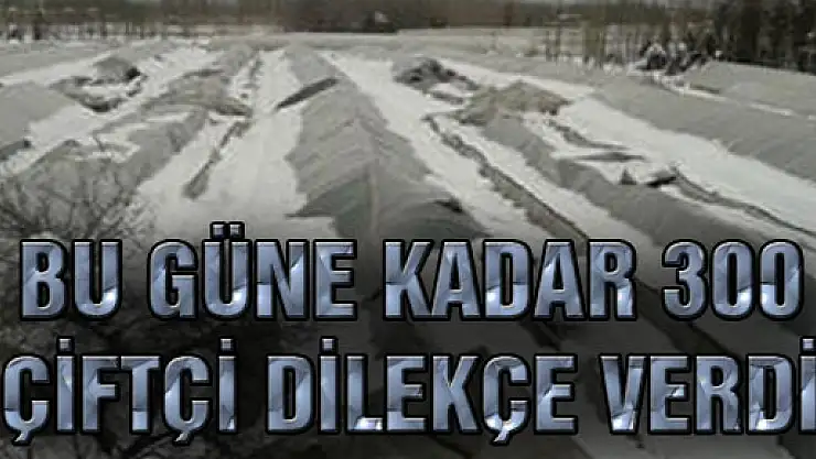 BU GÜNE KADAR 300 ÇİFTÇİ DİLEKÇE VERDİ