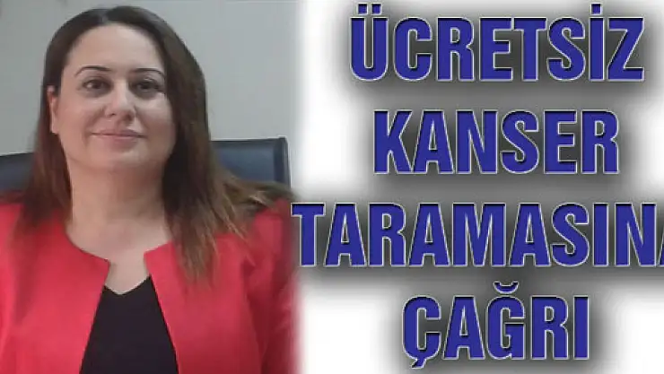 ÜCRETSİZ KANSER TARAMASINA ÇAĞRI