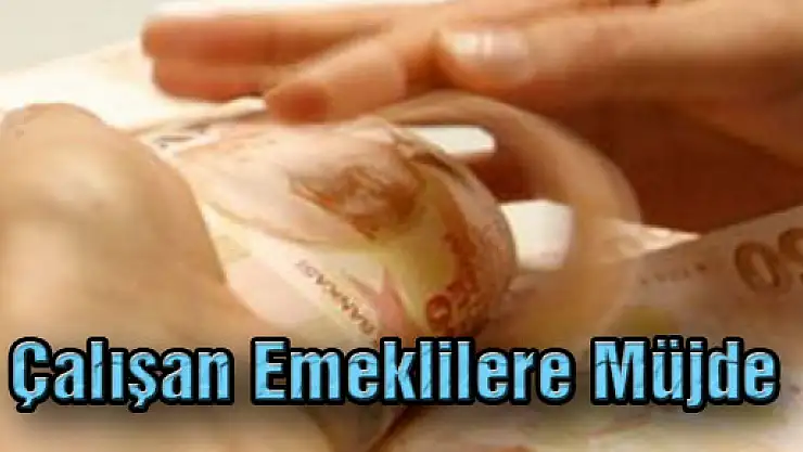 Çalışan Emeklilere Müjde