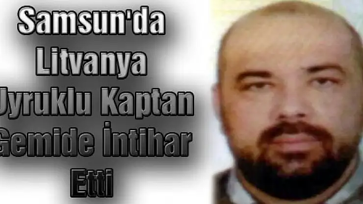 Samsun'da Litvanya Uyruklu Kaptan Gemide İntihar Etti