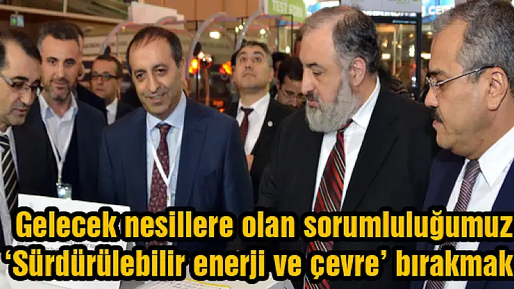 Gelecek nesillere olan sorumluluğumuz 'Sürdürülebilir enerji ve çevre' bırakmak