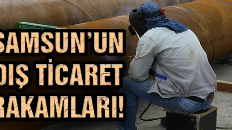 Samsun'un Dış Ticaret Rakamları!