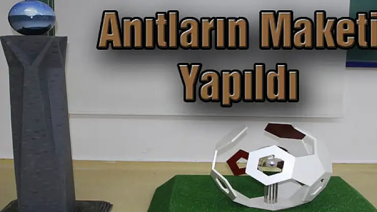 Anıtların Maketi Yapıldı 