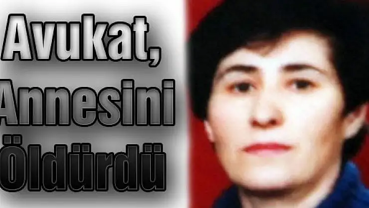 Avukat Annesini Öldürdü