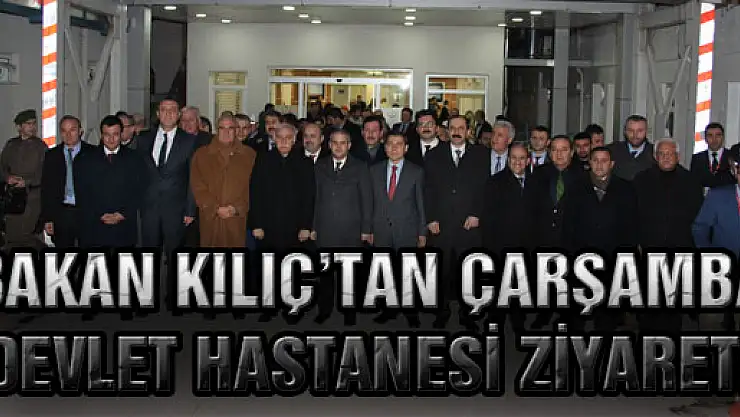 Bakan Kılıç'tan Çarşamba Devlet Hastanesi Ziyareti