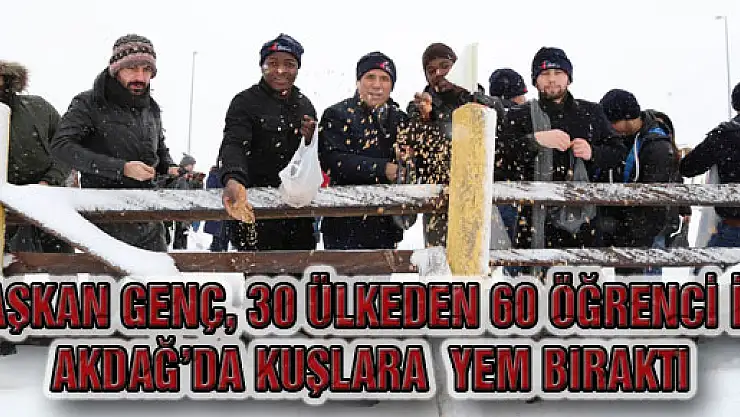 Başkan Genç, 30 Ülkeden 60 Öğrenci İle Akdağ'da Kuşlara Yem Bıraktı