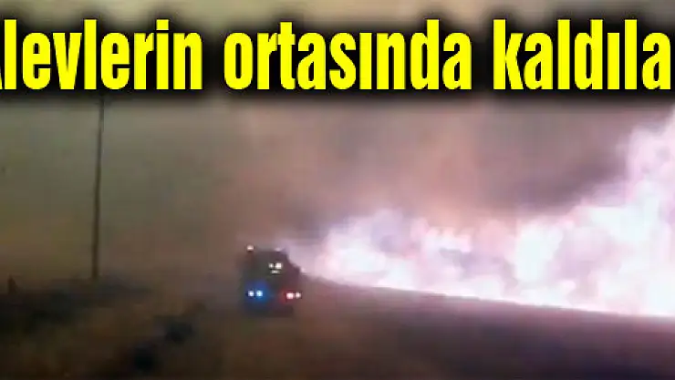 Alevlerin ortasında kaldılar!