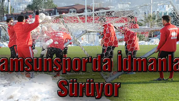 Samsunspor'da İdmanlar Sürüyor