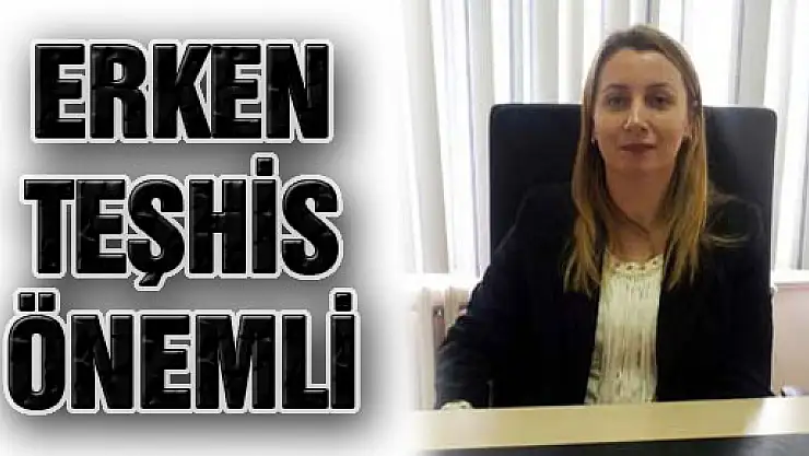 'Erken Teşhis Önemli'