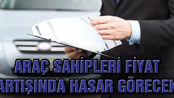 Araç Sahipleri Fiyat Artışında Hasar Görecek