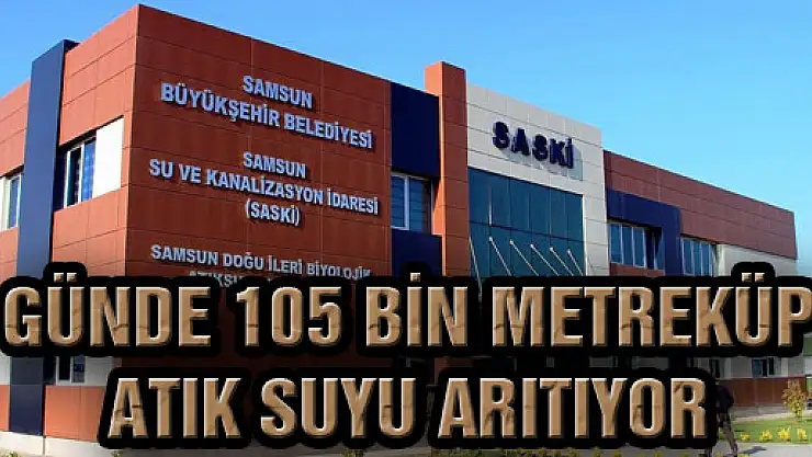 Günde 105 Bin Metreküp Atık Suyu Arıtıyor