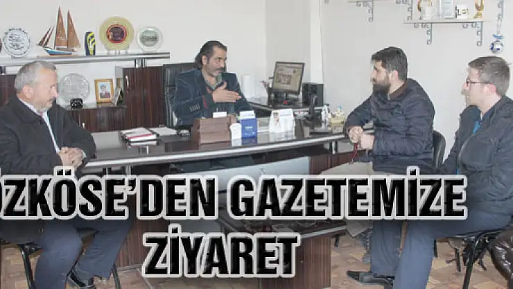 Özköse'den Gazetemize Ziyaret