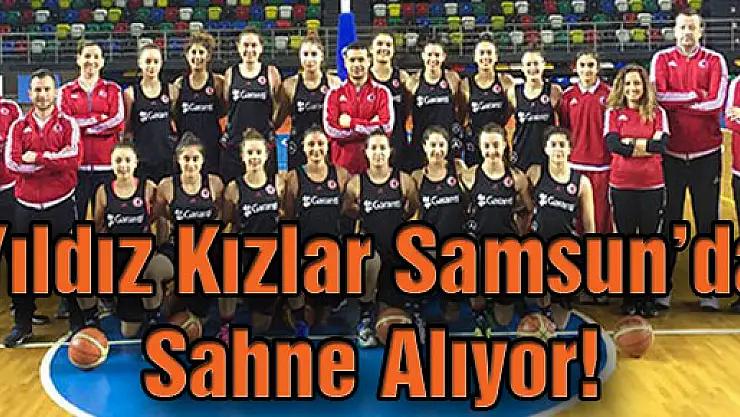 Yıldız Kızlar Samsun'da Sahne Alıyor!