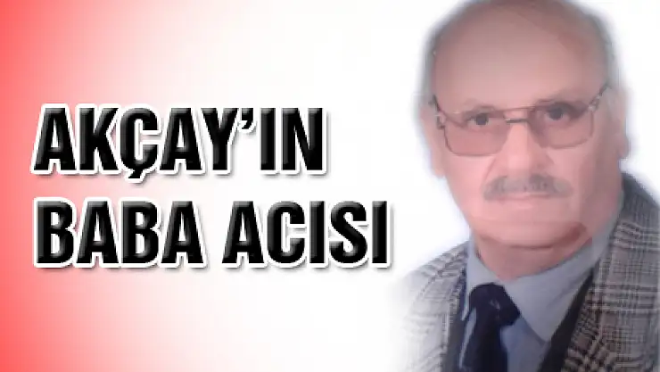 AKÇAY'IN BABA ACISI!
