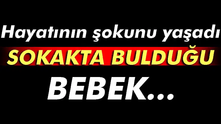 Sokakta bulduğu bebeğin torunu olduğunu öğrendi