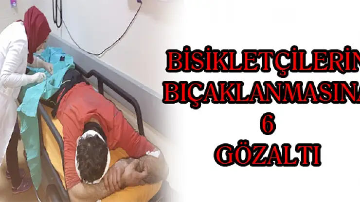 BİSİKLETÇİLERİN BIÇAKLANMASINA 6 GÖZALTI