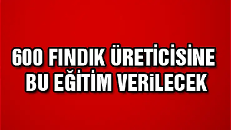 FINDIKTA 600 ÜRETİCİYE 'HASTALIK' EĞİTİMİ